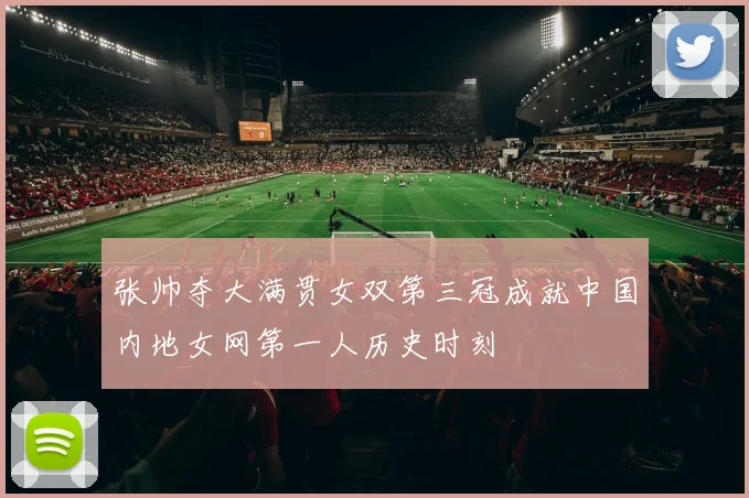 张帅夺大满贯女双第三冠成就中国内地女网第一人历史时刻