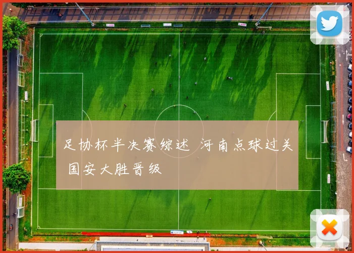足协杯半决赛综述 河南点球过关 国安大胜晋级